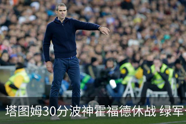 塔图姆30分波神霍福德休战 绿军击败魔术3连胜